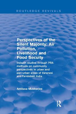 Perspectives of the Silent Majority Air Pollution, Livelihood and Food Secuity - Indepth Studies Through PRA Methods on Community Perspectives in Urban and Peri-urban Areas of Varanasi and Faridabad, 