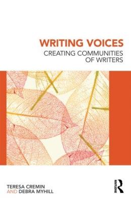 Writing Voices Creating Communities of Writers by Teresa (The Open University, UK) Cremin, Debra Myhill