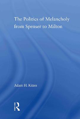 The Politics of Melancholy from Spenser to Milton