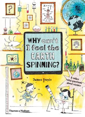 Why Can't I Feel the Earth Spinning? & Other Vital Questions About Science