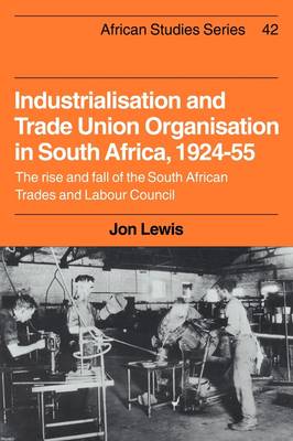 Industrialisation and Trade Union Organization in South Africa, 1924–1955