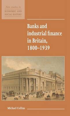 Banks and Industrial Finance in Britain, 1800–1939