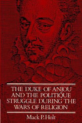 The Duke of Anjou and the Politique Struggle during the Wars of Religion