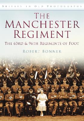 The Manchester Regiment: The 63rd and 96th Regiments of Foot