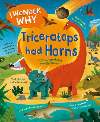 I Wonder Why Triceratops Had Horns and Other Questions About Dinosaurs