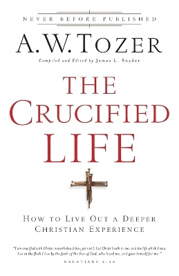 The Crucified Life – How To Live Out A Deeper Christian Experience