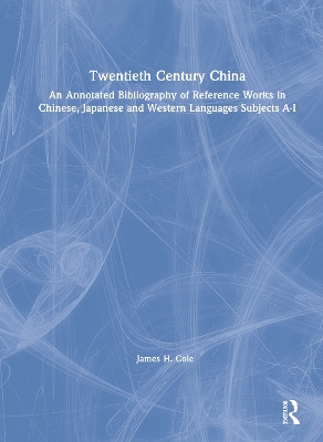 Twentieth Century China: An Annotated Bibliography of Reference Works in Chinese, Japanese and Western Languages An Annotated Bibliography of Reference Works in Chinese, Japanese and Western Languages