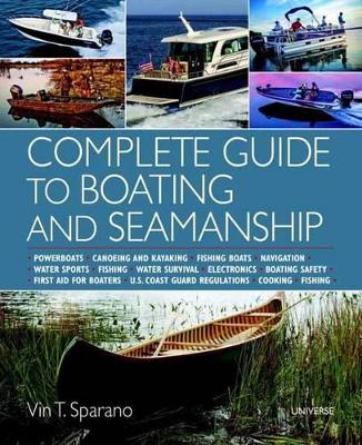 Complete Guide to Boating and Seamanship Powerboats - Canoeing and Kayaking - Fishing Boats - Navigation - Water Sports - Fishing - Water Survival - Electronics - Boating Safety - First Aid For Boater