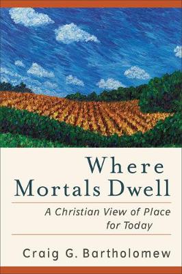 Where Mortals Dwell – A Christian View of Place for Today