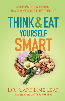 Think and Eat Yourself Smart – A Neuroscientific Approach to a Sharper Mind and Healthier Life