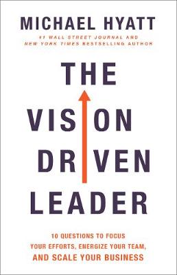 The Vision Driven Leader – 10 Questions to Focus Your Efforts, Energize Your Team, and Scale Your Business