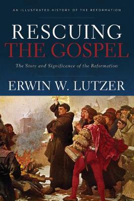 Rescuing the Gospel – The Story and Significance of the Reformation