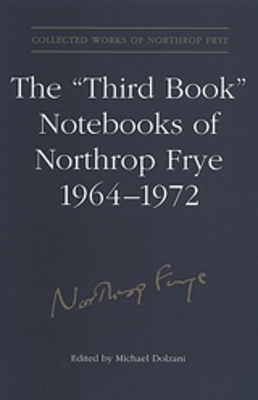 The 'Third Book' Notebooks of Northrop Frye, 1964-1972: The Critical Comedy