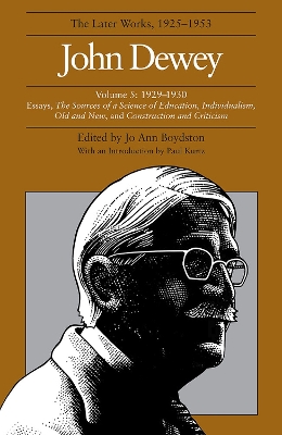 The Collected Works of John Dewey v. 5; 1929-1930, Essays, the Sources of a Science of Education, Individualism, Old and New, and Construction and Criticism