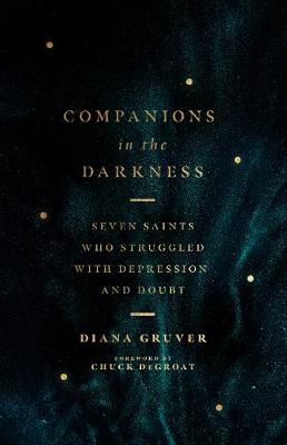 Companions in the Darkness – Seven Saints Who Struggled with Depression and Doubt