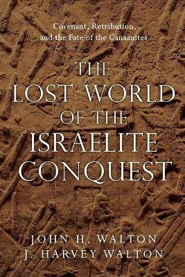 The Lost World of the Israelite Conquest – Covenant, Retribution, and the Fate of the Canaanites