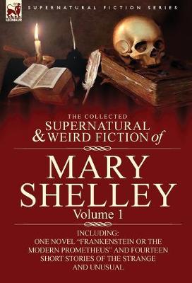 The Collected Supernatural and Weird Fiction of Mary Shelley-Volume 1