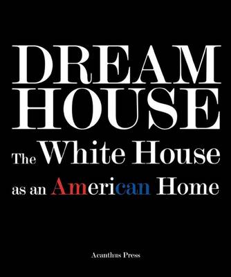 Dream House: the White House as an American Home