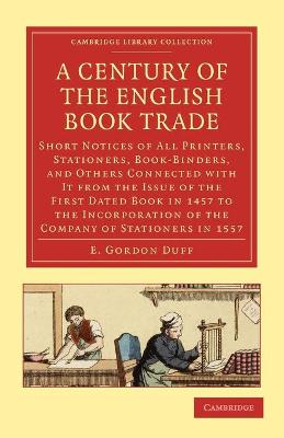 A Century of the English Book Trade Short Notices of All Printers, Stationers, Book-Binders, and Others Connected with It from the Issue of the First Dated Book in 1457 to the Incorporation of the Com