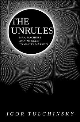 The UnRules – Man, Machines and the Quest to Master Markets