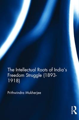 The Intellectual Roots of India’s Freedom Struggle (1893-1918)