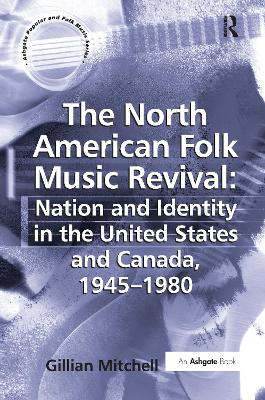 The North American Folk Music Revival: Nation and Identity in the United States and Canada, 1945–1980