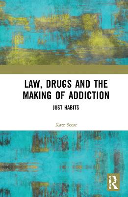 Law, Drugs and the Making of Addiction