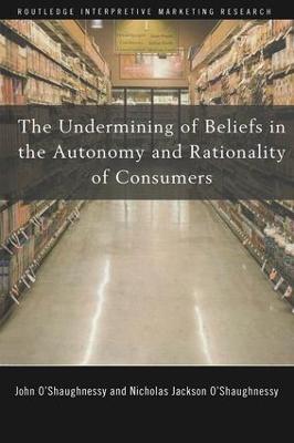 The Undermining of Beliefs in the Autonomy and Rationality of Consumers