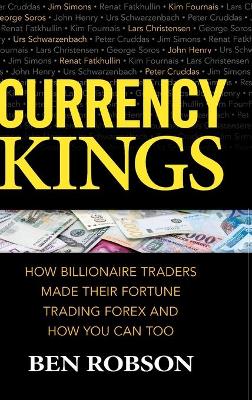 Currency Kings: How Billionaire Traders Made their Fortune Trading Forex and How You Can Too