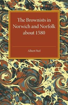 The Brownists in Norwich and Norfolk about 1580 Some New Facts, together with 'A Treatise of the Church and the Kingdome of Christ' by R. H. (Robert Harrison), Now Printed for the First Time from the 