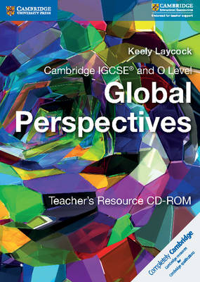 Cambridge IGCSE® and O Level Global Perspectives Teacher's Resource CD-ROM