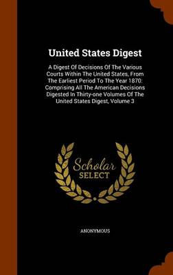 United States Digest A Digest of Decisions of the Various Courts Within the United States, from the Earliest Period to the Year 1870: Comprising All the American Decisions Digested in Thirty-One Volum