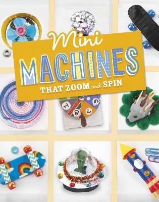 Mini Machines That Zoom and Spin by Lauren Kukla