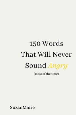 150 Words That Will Never Sound Angry (most of the time)