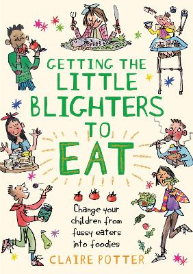 Getting the Little Blighters to Eat Change your children from fussy eaters into foodies.