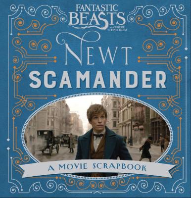 Fantastic Beasts and Where to Find Them - Newt Scamander A Movie Scrapbook