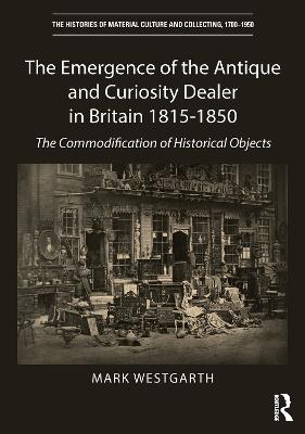 The Emergence of the Antique and Curiosity Dealer in Britain 1815-1850