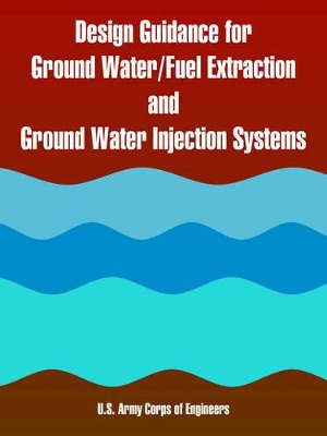 Design Guidance for Ground Water/Fuel Extraction and Ground Water Injection Systems