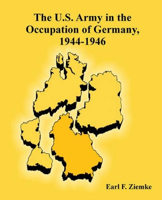 The U.S. Army in the Occupation of Germany, 1944-1946