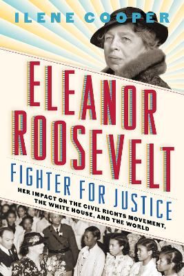 Eleanor Roosevelt, Fighter for Justice: Her Impact on the Civil Rights Movement, the White House, and the World