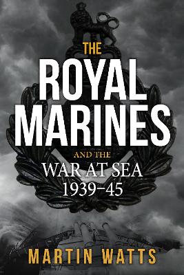 The Royal Marines and the War at Sea 1939-45