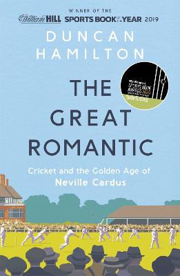 The Great Romantic Cricket and the golden age of Neville Cardus - Winner of the William Hill Sports Book of the Year