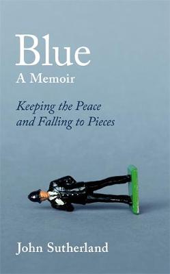 Blue A Memoir - Keeping the Peace and Falling to Pieces