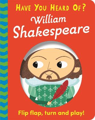 Have You Heard Of?: William Shakespeare Flip Flap, Turn and Play!