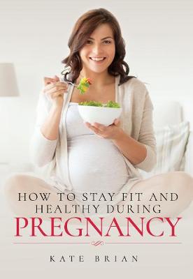 How to Stay Fit and Healthy During Pregnancy