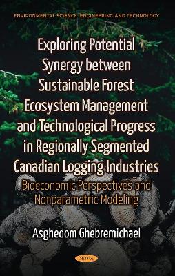 Exploring Potential Synergy between Sustainable Forest Ecosystem Management & Technological Progress in Regionally Segmented Canadian Logging Industries Bioeconomic Perspectives & Nonparametric Modeli