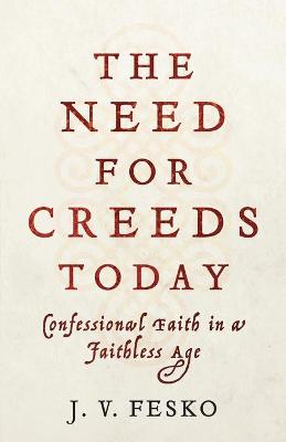 The Need for Creeds Today – Confessional Faith in a Faithless Age