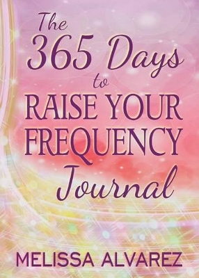 The 365 Days to Raise Your Frequency Journal