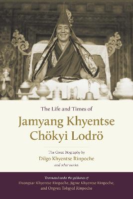 The Life and Times of Jamyang Khyentse Chökyi Lodrö