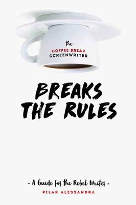 The Coffee Break Screenwriter…Breaks the Rules